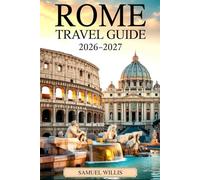 ROME TRAVEL GUIDE 2026-2027: Explore the Colosseum, Vatican City, Trevi Fountain, Pantheon, Trastevere, and Rome’s Top Attractions with Confidence
