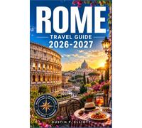 ROME TRAVEL GUIDE 2026-2027: Historic Landmarks, Vatican Treasures Authentic Italian Cuisine, Hidden Neighborhoods and Practical Itinerary Planning