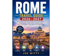 ROME TRAVEL GUIDE 2026 - 2027: The Complete Trip Planning Guide for First-Time Visitors | Top Attractions, Hidden Gems, Itineraries, Food, Maps, Transportation, Budget Tips & Local Experiences