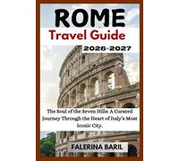 Rome Travel Guide 2026-2027: The Soul of the Seven Hills: A Curated Journey Through the Heart of Italy’s Most Iconic City.