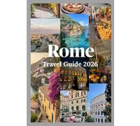 Rome Travel Guide 2026: A complete companion to Rome with ancient monuments, modern flair, authentic flavor, and timeless appeal (Updated Low Budget 2026 Travel Guides)