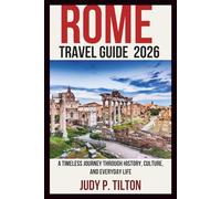ROME TRAVEL GUIDE 2026: A Timeless Journey Through History, Culture, and Everyday Life