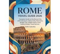 ROME TRAVEL GUIDE 2026: Complete Guide to the Eternal City with Colosseum, Vatican City, Itineraries, Budget Tips, Hidden Gems, Food Guide & Insider Travel Secrets