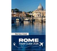 ROME TRAVEL GUIDE 2026: Discover Ancient Sites, Colosseum & Vatican City, Trastevere Piazzas, Hidden Gems, Local Culture, Florence & Naples Day Trips, Detailed Map & Itineraries