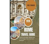 Rome Travel Guide 2026: Experience the Magic, Romance, and Living Heritage of Italy’s Most Iconic Destination
