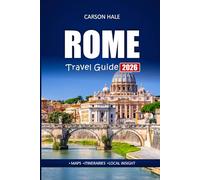 ROME Travel Guide 2026: Explore Italy's Ancient Ruins, Hidden Gems, Local Food Spots with Maps, Itineraries, and Insider Tips