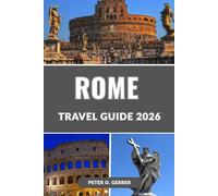 ROME TRAVEL GUIDE 2026: Explore the Eternal City: Your Complete Guide to Rome’s History, Culture, Attractions, Food, and Unforgettable Experiences