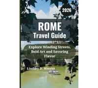 ROME Travel Guide 2026: Explore Winding Streets, Bold Art and Savoring Flavor