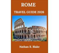 ROME TRAVEL GUIDE 2026: Exploring History, Culture, Iconic Landmarks, and Local Life Amid Ancient Streets and Timeless Wonders