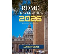 Rome Travel Guide 2026: Rome Travel Guide 2026 : To Top Attractions, Ancient Landmarks, Local Food, Where to Stay, Easy Itineraries, Transportation, Day Trips, and Budget-Friendly Travel Tips