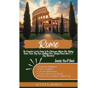 ROME TRAVEL GUIDE 2026: THE COMPLETE LOCAL'S GUIDE TO THE COLOSSEUM, VATICAN CITY, HIDDEN GEMS, FOOD, DAY TRIPS, WALKING TOURS, BUDGET TRAVEL, AND 2-7 DAY ITINERARIES