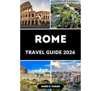 ROME TRAVEL GUIDE 2026: Uncover Ancient Wonders, Modern Charm, and Timeless Beauty