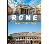 ROME TRAVEL GUIDE 2026: Your Essential Companion to History, Culture, and La Dolce Vita in Italy's Romantic City