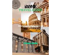 ROME TRAVEL GUIDE: Ancient Wonders, Timeless Flavor, and Streets That Tell Stories