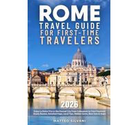 Rome Travel Guide for First-Time Travelers: Enjoy La Dolce Vita in the Eternal City from Colosseum to Trevi Fountain | Ready Routes, Detailed Maps, Local Tips, Hidden Gems, Best Eats & Stays