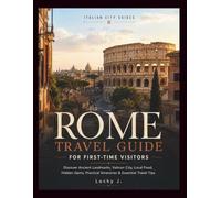 ROME TRAVEL GUIDE FOR FIRST-TIME VISITORS: Discover Ancient Landmarks, Vatican City, Local Food, Hidden Gems, Practical Itineraries & Essential Travel Tips (ITALIAN CITY GUIDES)