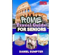 Rome Travel Guide for Seniors 2026: Overcome Common Challenges with Helpful Advice on Dining, Hotels, Transport, Safety and Local Attractions (Sumpter's Travel Guide for Seniors)
