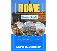 ROME Travel Guide: How to Get Around the City of Seven Hills Hustle, Where History Meets Espresso