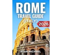 Rome Travel Guide (Italy): Explore the Beauty, Culture, Adventures, and Timeless Wonders of the Eternal City for the Perfect Holiday and Vacation