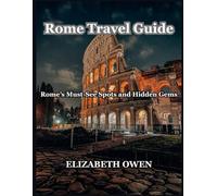 Rome Travel Guide: Rome’s Must-See Spots and Hidden Gems