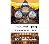 Rome Uncovered: Discovering the Timeless Charm, Art, and Cuisine of the Eternal City