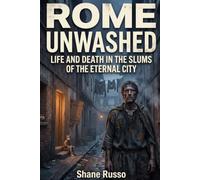 ROME UNWASHED: Life and Death in the Slums of the Eternal City (The Rotten Empire)