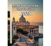 Rome & Vatican City Travel Guide 2026: “A Complete Guide to Rome and Vatican City: Attractions, Culture, Food, and Travel Tips for 2026”