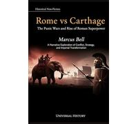 Rome vs Carthage: The Punic Wars and Rise of Roman Superpower: A Narrative Exploration of Conflict, Strategy, and Imperial Transformation
