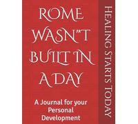 ROME WASN"T BUILT IN A DAY: A Journal for your Personal Development