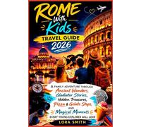 ROME With Kids Travel Guide 2026: A Family Adventure Through Ancient Wonders, Gladiator Stories, Hidden Treasures, Pizza & Gelato Stops, and Magical Moments Every Young Explorer Will Love