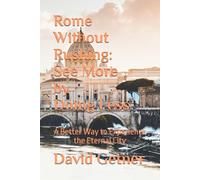 Rome Without Rushing: See More by Doing Less: A Better Way to Experience the Eternal City (The Unrushed Travel Series)