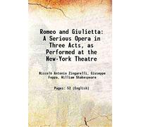 Romeo and Giulietta: A Serious Opera in Three Acts, as Performed at the New-York Theatre 1826 [Hardcover]