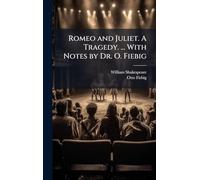 Romeo and Juliet. A Tragedy. ... With Notes by Dr. O. Fiebig
