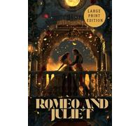 ROMEO AND JULIET (LARGE PRINT EDITION): A poetic drama of fatal love, honor, and the tragedy of youth in a world torn by enmity.
