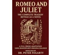 Romeo and Juliet: The Complete Tragedy Retold as a Novel: A Full Prose Adaptation Using Shakespeare’s Original Dialogue - Novelized by Dr. Peter ... Reimagined: The Original Plays in Novel Form)