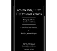 ROMEO AND JULIET: THE WOMB OF VERONA: A Tragedy of Bodies, Doctrine, and Desire A Robert Jerome Pagan Adaptation (The Theatrical Plays and Screenplays of Robert Jerome Pagan)