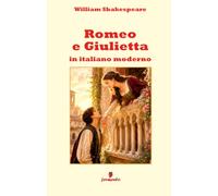 Romeo e Giulietta in italiano moderno: Nuova traduzione in prosa attuale della storia d’amore più famosa di sempre per studenti e lettori di oggi, con ampio apparato interpretativo
