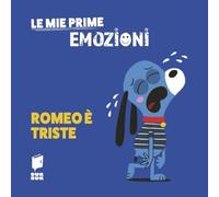 Romeo è triste. Le mie prime emozioni. Ediz. illustrata