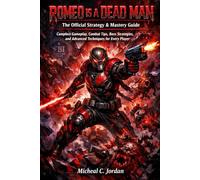ROMEO IS A DEAD MAN: The Official Strategy & Mastery Guide: Complete Gameplay, Combat Tips, Boss Strategies, and Advanced Techniques for Every Player