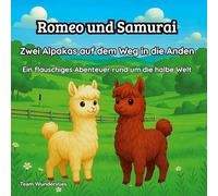 Romeo und Samurai - Zwei Alpakas auf dem Weg in die Anden: Ein flauschiges Abenteuer rund um die halbe Welt
