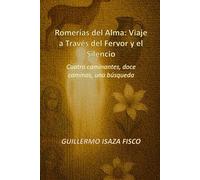Romerías del Alma: Viaje a Través del Fervor y el Silencio: Cuatro caminantes, doce caminos, una búsqueda