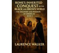 Romes Hidden Conquest Of The Black And Brown World: THE DISCOVERY AND INVASION OF THE AMERICAS: 3