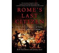 Rome's Last Citizen: The Life and Legacy of Cato, Mortal Enemy of Caesar