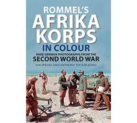 Rommel's Afrika Korps in Colour: Rare German Photographs from World War II