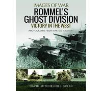 Rommel's Ghost Division: Victory in the West: Rare Photographs from Wartime Archives (Images of War)