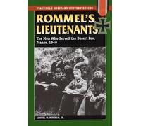 Rommel'S Lieutenants: The Men Who Served the Desert Fox, France, 1940 (Stackpole Military History Series)