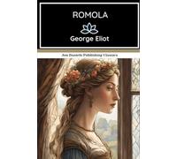 Romola: A Novel of Intellect and Intrigue Set Against The Grandeur of 15th-Century Italy