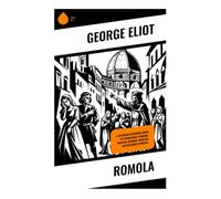 Romola: Historical Novel of Renaissance Florence, Political Intrigue, Idealism, and Religious Upheaval