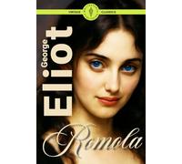 Romola (Illustrated): A Tale of Love, Betrayal, and Moral Conflict in Renaissance Florence