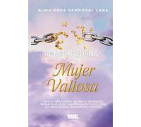 Rompe cadenas: Mujer valiosa: Sana tu niña interior, abraza tu identidad y despierta el poder que Dios sembró en ti. Vive con amor propio, abundancia y plenitud.